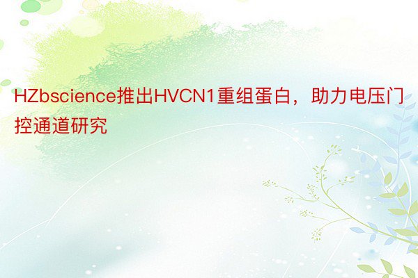 HZbscience推出HVCN1重组蛋白，助力电压门控通道研究